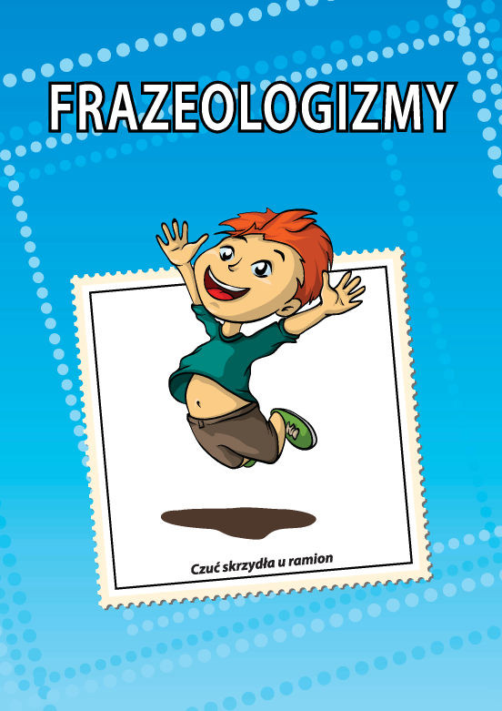 Uczymy się frazeologizmów (język polski) Uczymy się frazeologizmów (język polski)